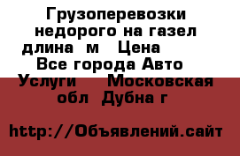 Грузоперевозки недорого на газел длина 4м › Цена ­ 250 - Все города Авто » Услуги   . Московская обл.,Дубна г.